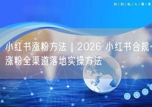 2026小红书合规涨粉：内容策略+互动运营全攻略