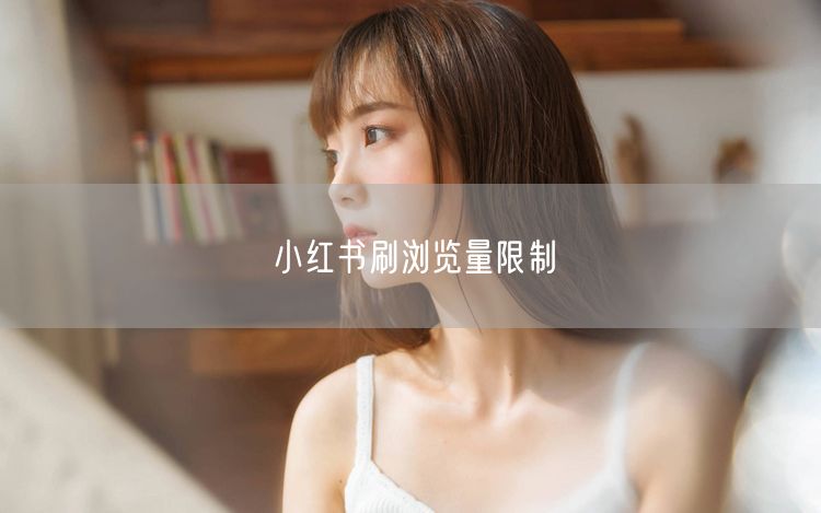 小红书刷浏览量限制
