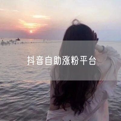 抖音自助涨粉平台