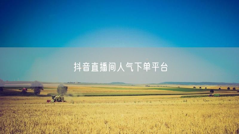 抖音直播间人气下单平台