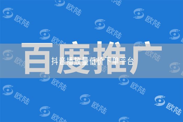 抖音播放量低价下单平台