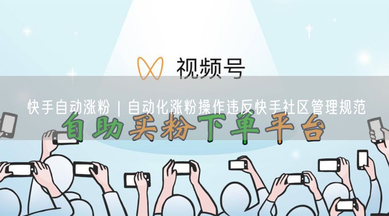 快手自动涨粉陷阱：违反社区规范，安全涨粉技巧分享