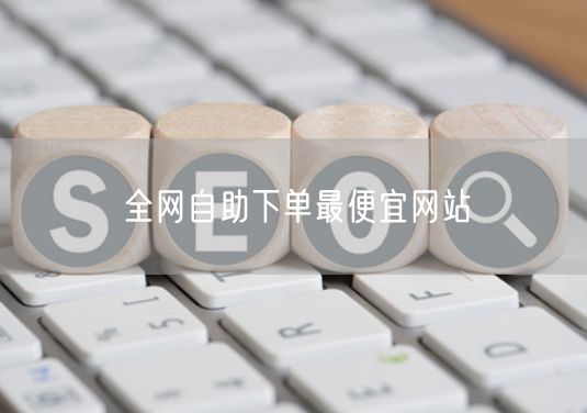 全网自助下单最便宜网站