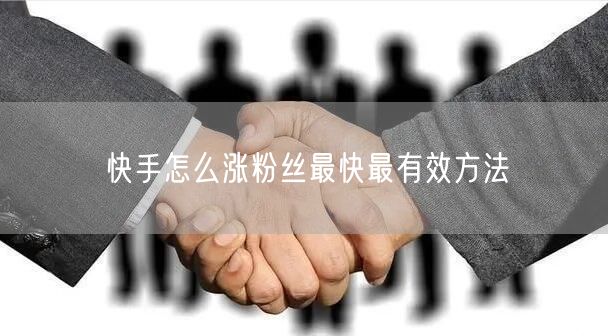 快手怎么涨粉丝最快最有效方法